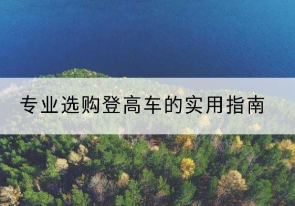 屏南电动登高车厂家推荐-专业选购登高车的实用指南